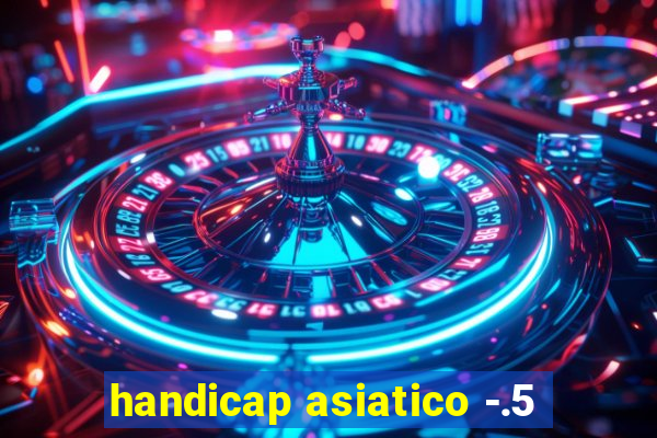 handicap asiatico -.5