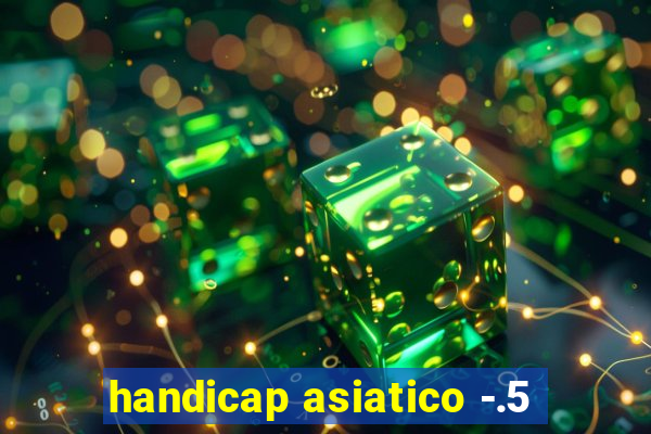 handicap asiatico -.5