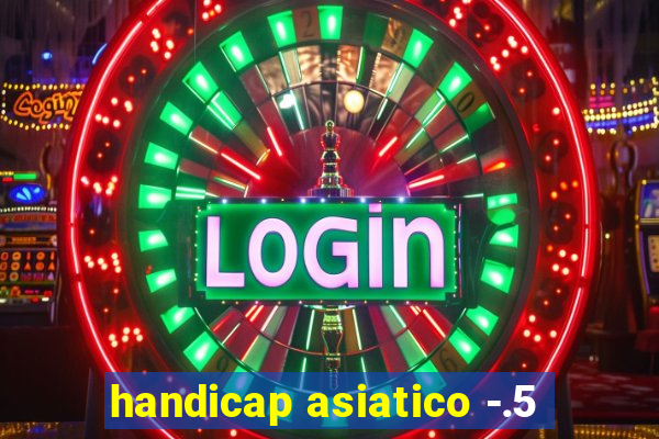 handicap asiatico -.5