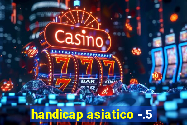 handicap asiatico -.5