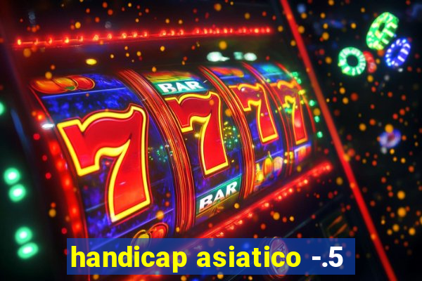 handicap asiatico -.5