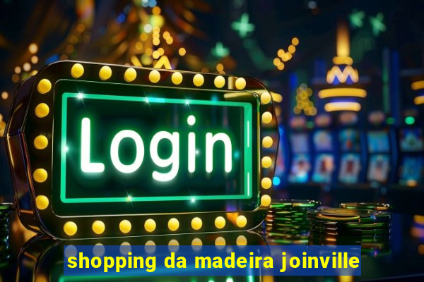 shopping da madeira joinville