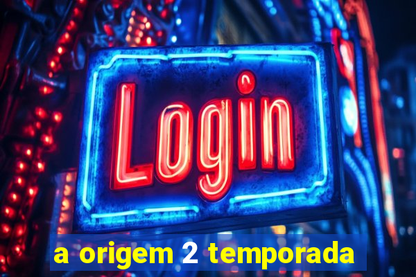 a origem 2 temporada