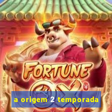 a origem 2 temporada