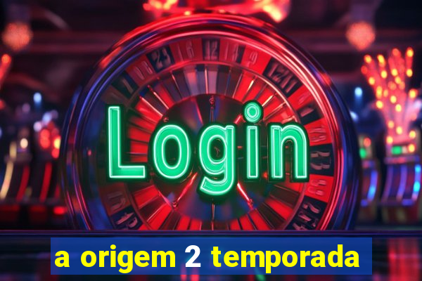 a origem 2 temporada