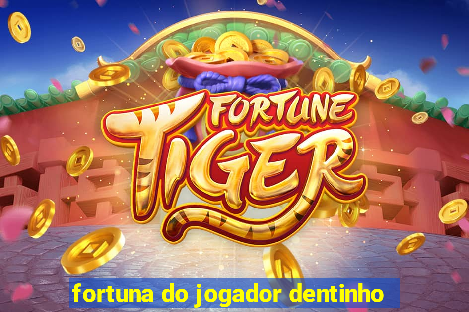 fortuna do jogador dentinho