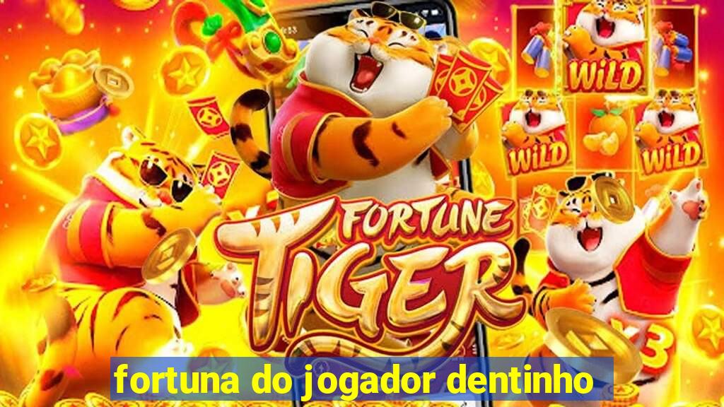 fortuna do jogador dentinho