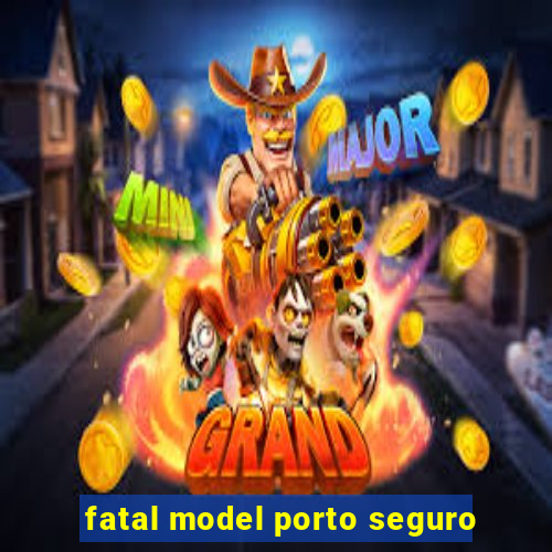 fatal model porto seguro