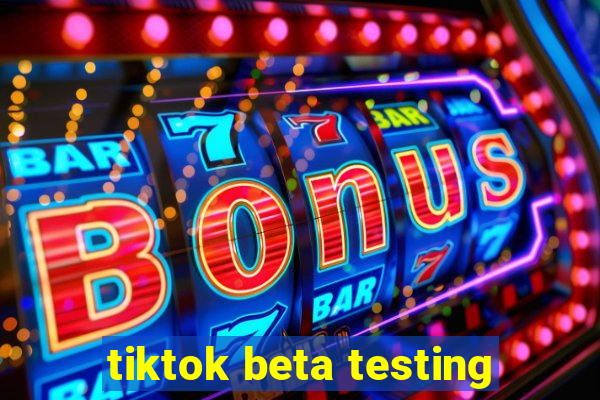 tiktok beta testing