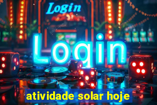 atividade solar hoje