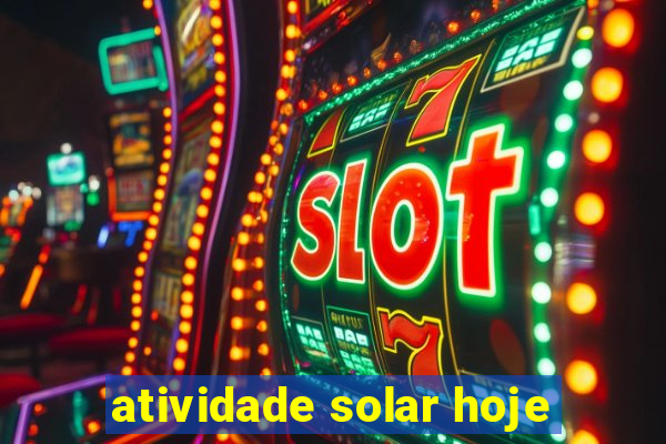 atividade solar hoje