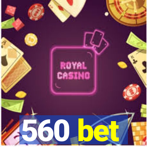 560 bet