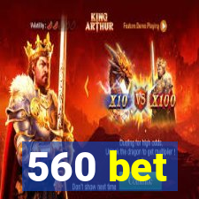 560 bet