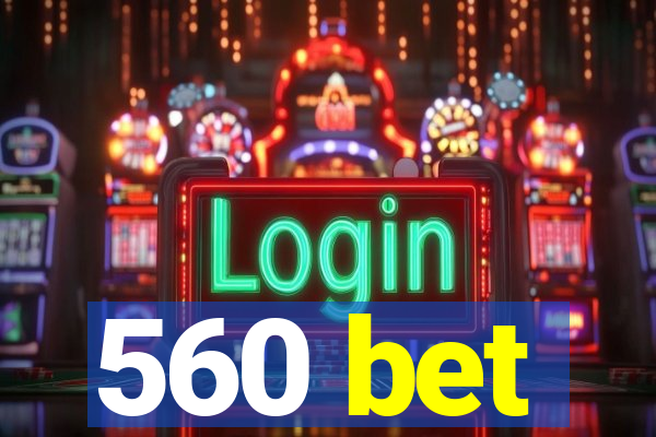 560 bet