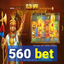 560 bet