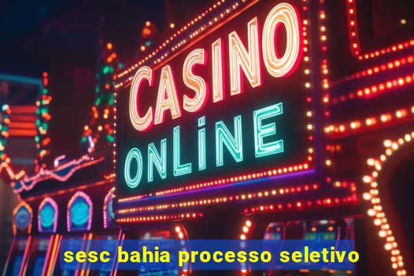 sesc bahia processo seletivo