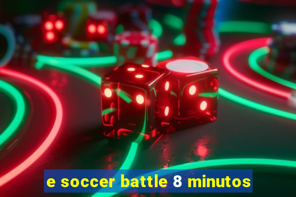 e soccer battle 8 minutos