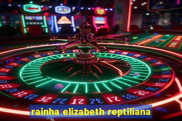 rainha elizabeth reptiliana