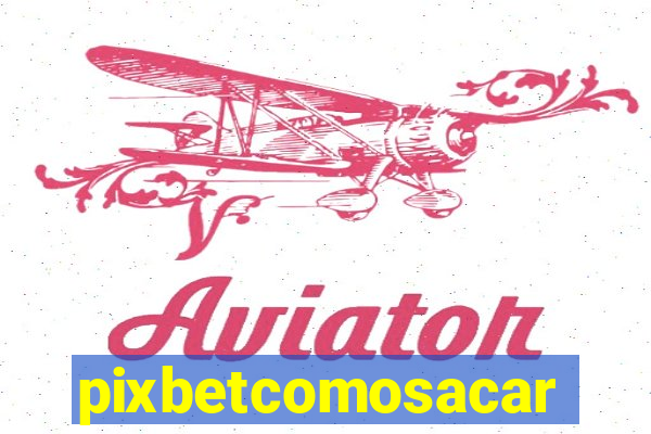 pixbetcomosacar