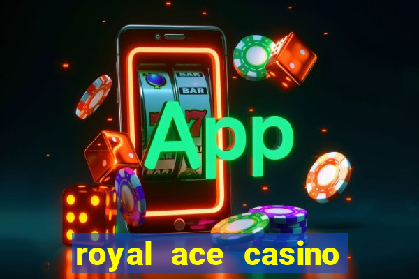 royal ace casino sign up bonus