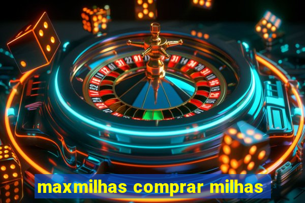 maxmilhas comprar milhas