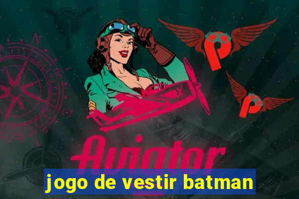 jogo de vestir batman