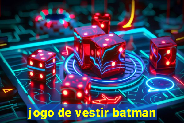 jogo de vestir batman