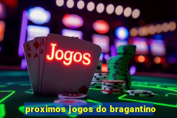 proximos jogos do bragantino