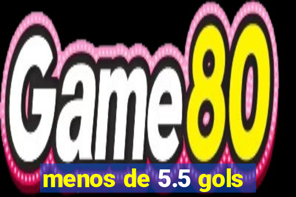 menos de 5.5 gols