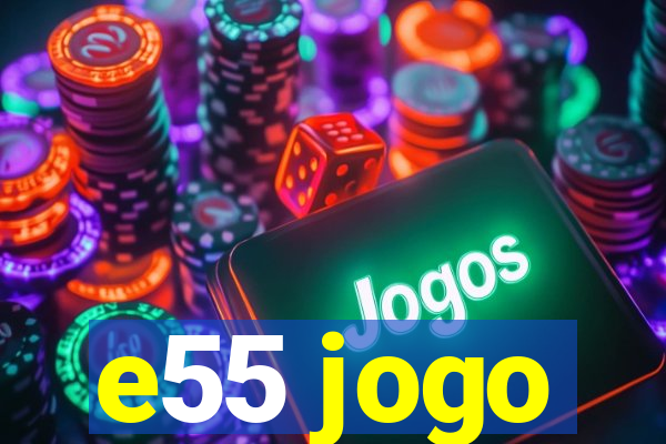 e55 jogo