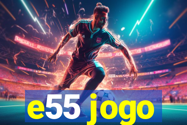 e55 jogo