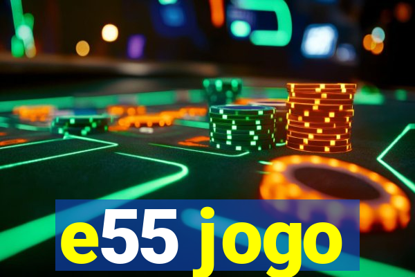 e55 jogo