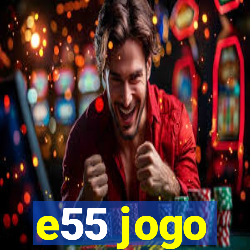 e55 jogo