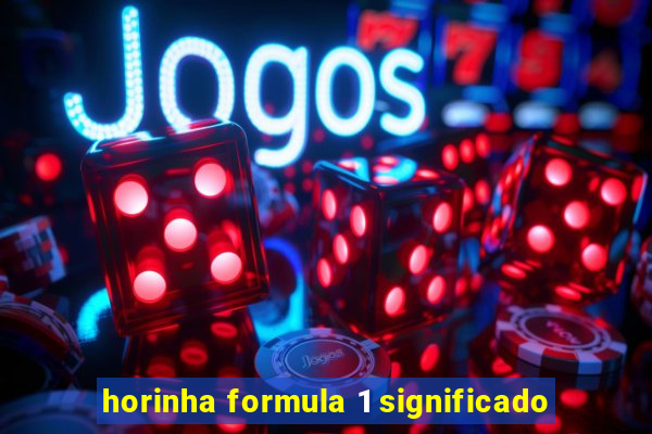 horinha formula 1 significado