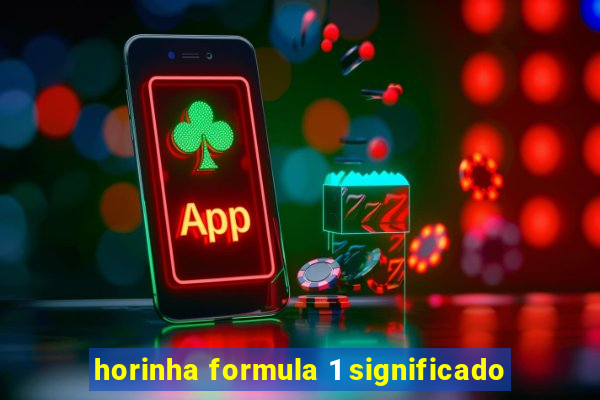 horinha formula 1 significado