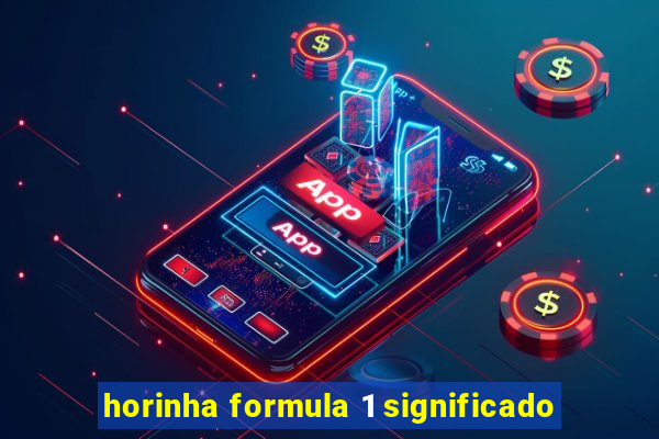 horinha formula 1 significado