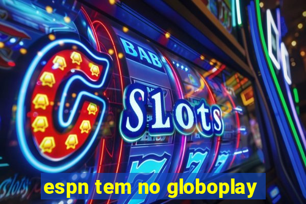 espn tem no globoplay