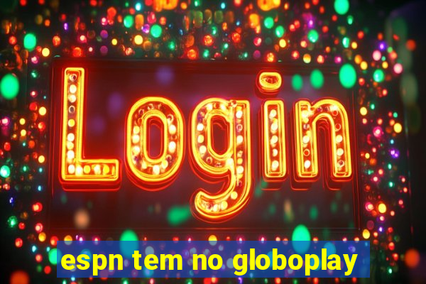 espn tem no globoplay