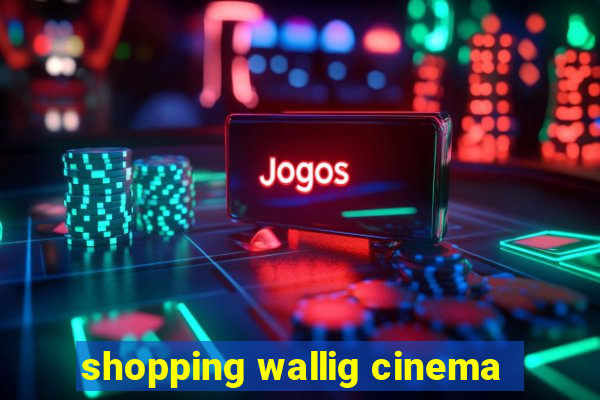 shopping wallig cinema