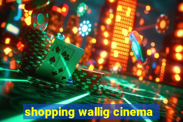 shopping wallig cinema