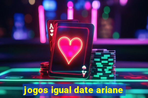 jogos igual date ariane