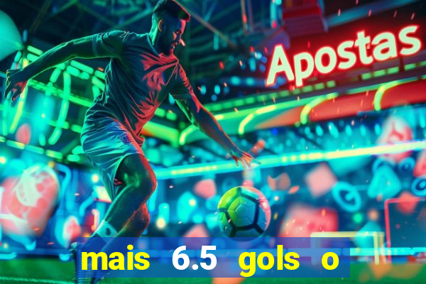 mais 6.5 gols o que significa