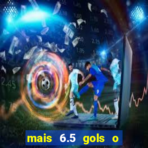 mais 6.5 gols o que significa