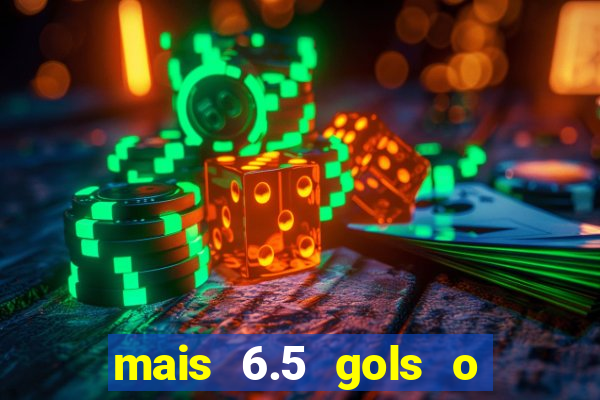 mais 6.5 gols o que significa