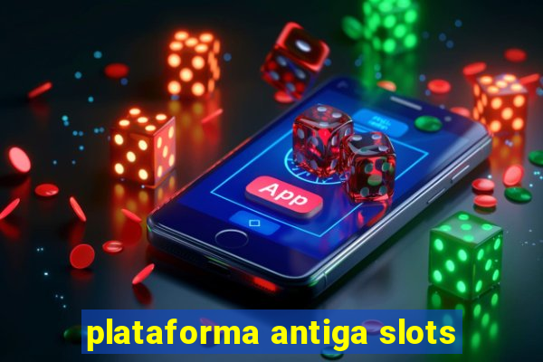 plataforma antiga slots