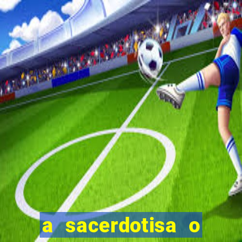 a sacerdotisa o que ele sente por mim