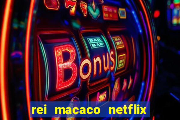 rei macaco netflix 3 temporada