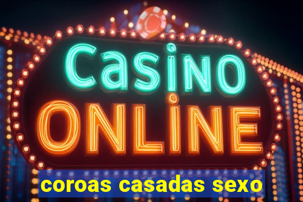 coroas casadas sexo