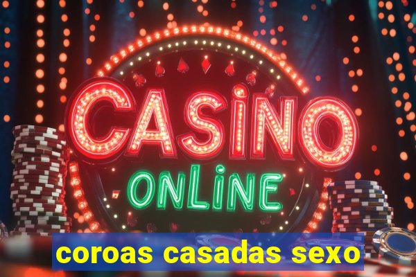 coroas casadas sexo