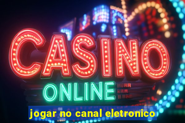 jogar no canal eletronico